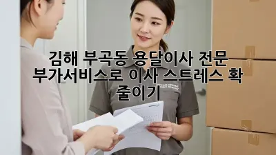 김해 부곡동 용달이사 전문: 부가서비스로 이사 스트레스 확 줄이기!